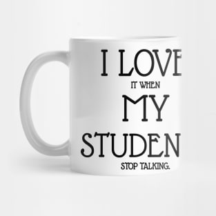 I love it when my students stop talking Mug